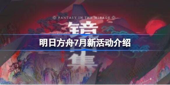 明日方舟7月份新活动介绍