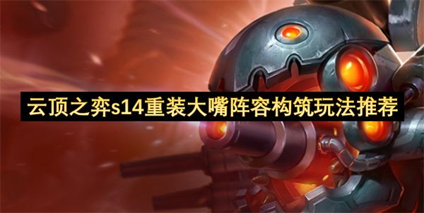 云顶之弈S14重装大嘴阵容构筑攻略