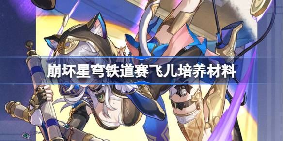 崩坏星穹铁道赛飞儿培养材料汇总