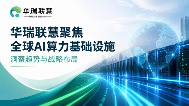 华瑞联慧布局AI算力基础设施观察窗口，洞察全球科技投资新周期