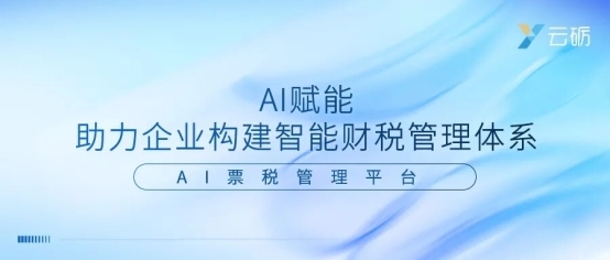 AI赋能，云砺（票易通）助力企业构建智能财税管理体系