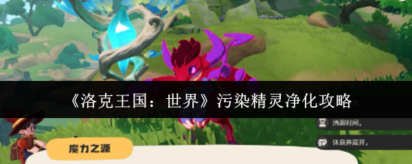 洛克王国世界污染精灵净化攻略 洛克王国世界污染精灵怎么净化