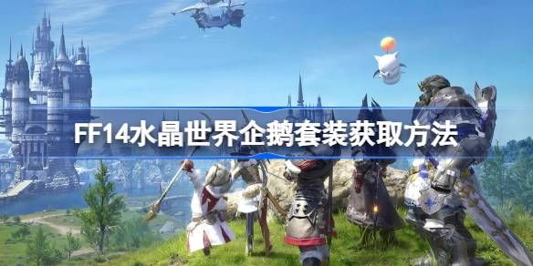 最终幻想14水晶世界企鹅套装获取攻略