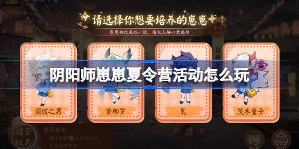 阴阳师崽崽夏令营玩法攻略 崽崽夏令营活动介绍[多图]图片1