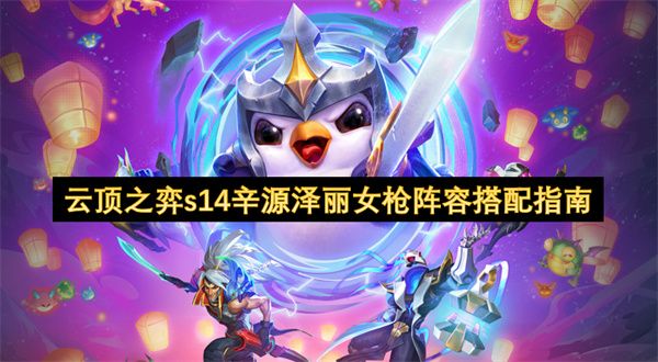 云顶之弈s14辛源泽丽女枪阵容怎么搭配
