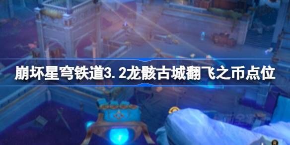 崩坏星穹铁道龙骸古城翻飞之币在哪里