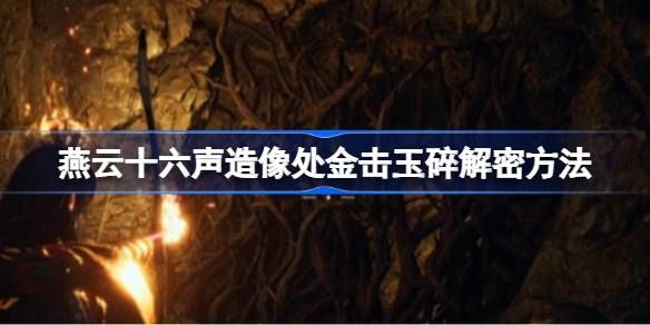 燕云十六声造像处金击玉碎怎么解谜