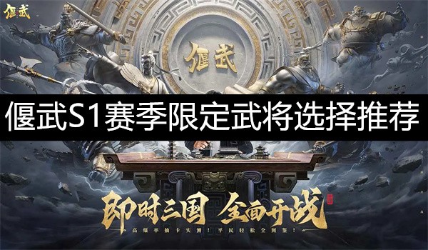 偃武S1赛季四个限定武将培养推荐偃武S1赛季四个限定武将选哪个培养