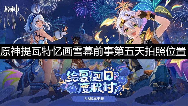 原神提瓦特忆画雪幕前事第五天拍照位置介绍原神提瓦特忆画雪幕前事第五天拍照点位