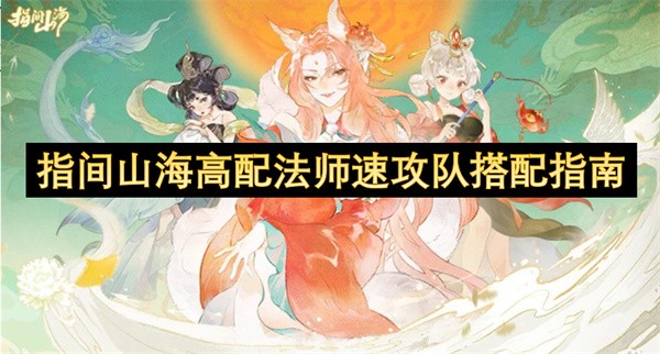 指间山海高配法师速攻队搭配攻略指间山海高配法师速攻队怎么配队