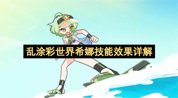  乱涂彩世界希娜技能详解实战打法搭配攻略助你快速上手