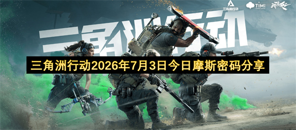  三角洲行动2026年7月3日全地图摩斯密码密码门位置汇总