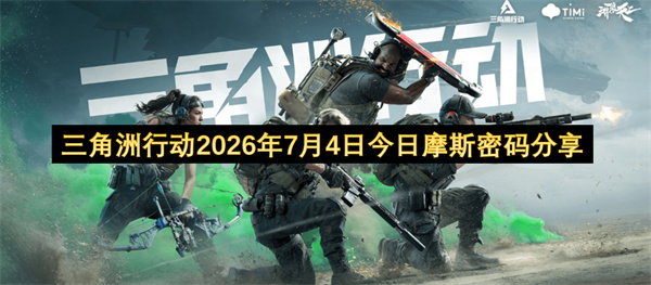  三角洲行动二零二六年七月四日全地图摩斯密码位置汇总