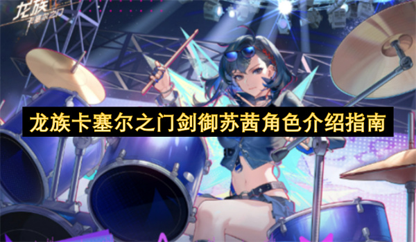  最新龙族卡塞尔之门剑御苏茜角色技能解析配队玩法指南