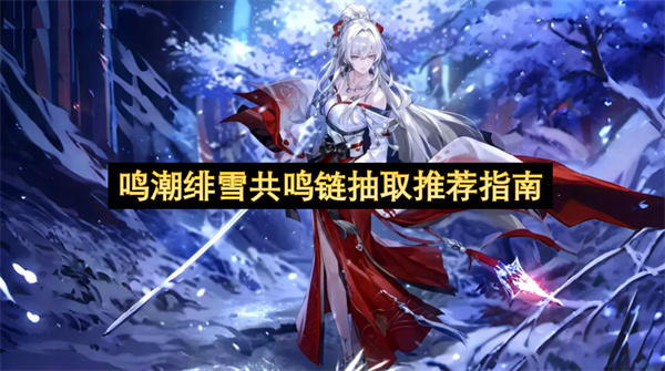  鸣潮绯雪共鸣链抽取攻略：0命够用3命质变指南