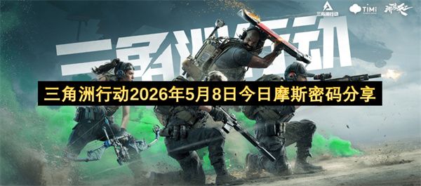  独家：三角洲行动2026年5月8日摩斯密码分享，五张地图密码门位置解析