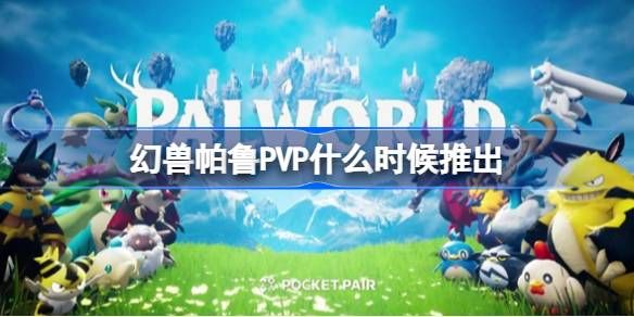 幻兽帕鲁pvp什么时候上线