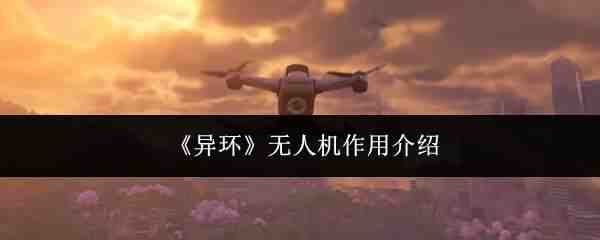  异环无人机用途分享异环