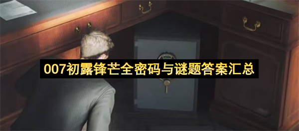  最新007初露锋芒全关卡所有密码谜题答案详细汇总分享
