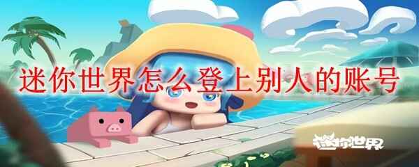  迷你世界怎样登上别人的账号