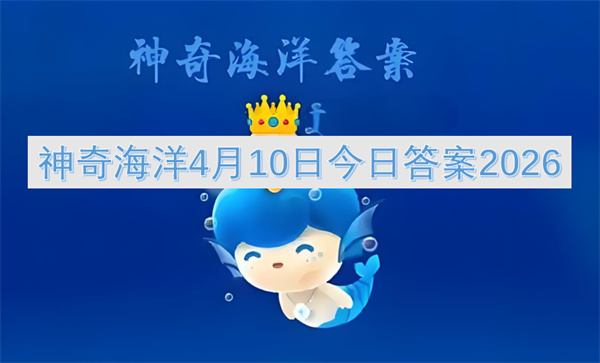  2026年4月10日神奇海洋弓头鲸命名由来答案详解