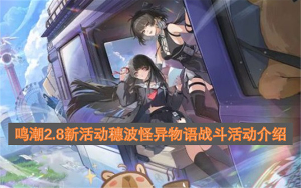 鸣潮2.8新活动穗波怪异物语战斗活动介绍鸣潮2.8版本新活动穗波怪异物语战斗活动全解析