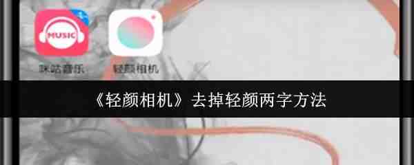  轻颜相机去掉轻颜两字方式轻颜相机