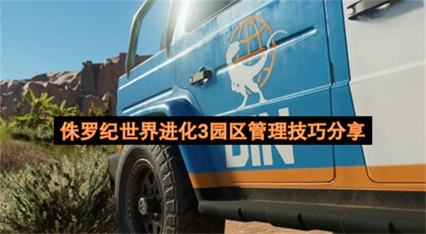 侏罗纪世界进化3园区管理技巧分享侏罗纪世界进化3园区管理进阶攻略
