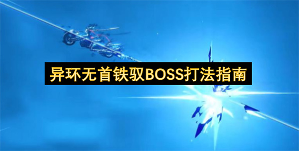  异环无首铁驭BOSS高效打法攻略：组队配置与移动技巧解析
