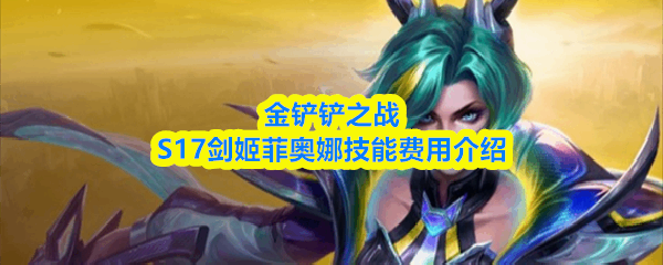  金铲铲之战S17剑姬菲奥娜技能费用指南金铲铲之战