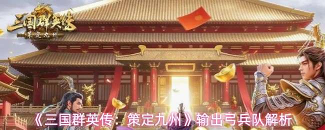  三国群英传：策定九州输出弓兵队介绍三国群英传：策定九州