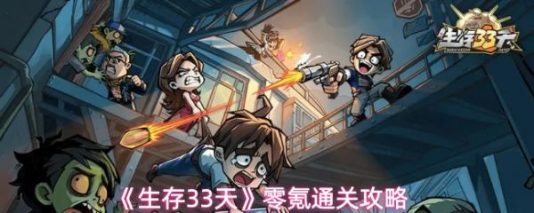  《生存33天》末日生存手游零氪通关全攻略详解