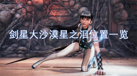 《剑星(星刃)》尼尔DLC星之泪收集攻略剑星大沙漠星之泪位置一览