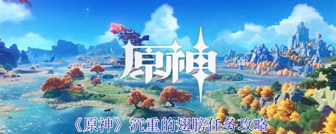 原神沉重的翅膀任务怎么做 原神沉重的翅膀任务详细流程攻略