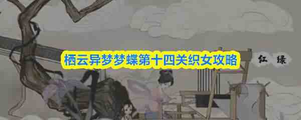  栖云异梦梦蝶第十四关织女分享