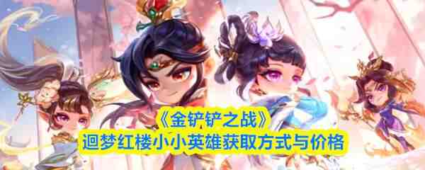  金铲铲之战迴梦红楼小小英雄获取渠道与价格?金铲铲之战