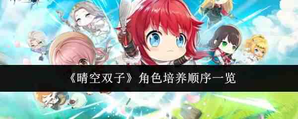 晴空双子角色培养顺序说明晴空双子
